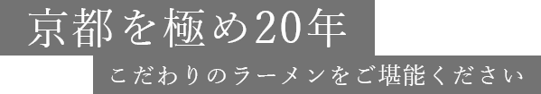 京都を極め20年こだわりのラーメンをご堪能ください